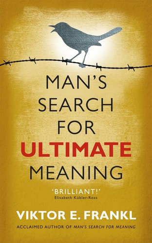 Man's Search For Ultimate Meaning by Viktor E. Frankl