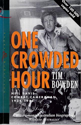One Crowded Hour Neil Davis, Combat Cameraman, 1934-1985 by Tim Bowden