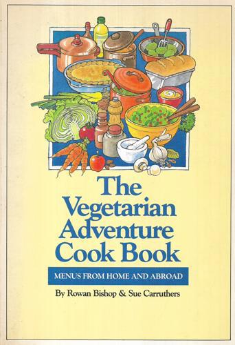 The Vegetarian Adventure Cook Book - Menus From Home And Abroad by Rowan Bishop and Sue Carruthers