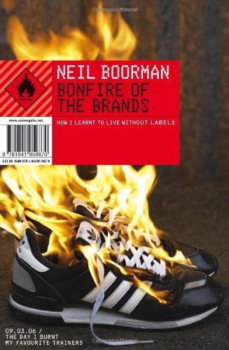 Bonfire Of The Brands How I Learnt To Live Without Labels by Neil Boorman