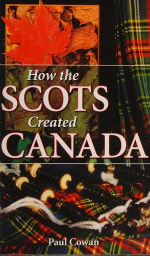 How The Scots Created Canada by Paul Cowan