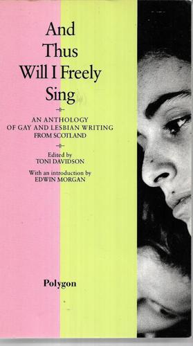 And Thus Will I Freely Sing: An Anthology Of Lesbian And Gay Writing From Scotland by Toni Davidson