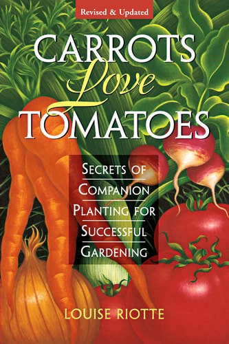 Carrots Love Tomatoes Secrets Of Companion Planting For Successful Gardening by Louise Riotte