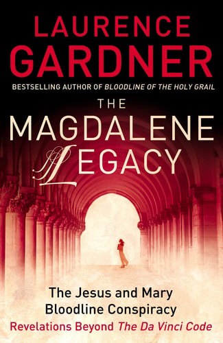 The Magdalene Legacy: The Jesus And Mary Bloodline Conspiracy by Laurence Gardner