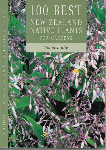 100 Best New Zealand Native Plants for Gardens by Fiona Eadie