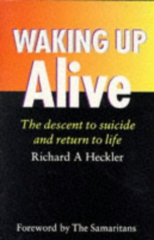 Waking Up Alive : The Descent To Suicide And Return To Life by Richard A. Heckler