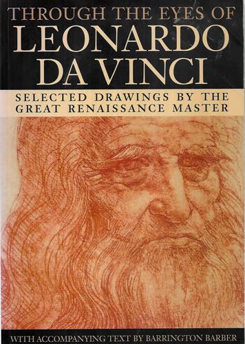 Through The Eyes Of Leonardo Da Vinci: Selected Drawings by the Great Renaissance Master by Barrington Barber
