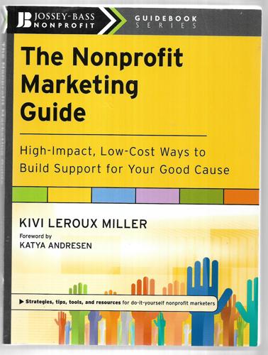 The Nonprofit Marketing Guide: High-Impact, Low-Cost Ways To Build Support For Your Good Cause by Kivi Leroux Miller