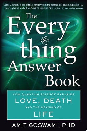 The Everything Answer Book: How Quantum Science Explains Love, Death, And The Meaning Of Life by Amit Goswami