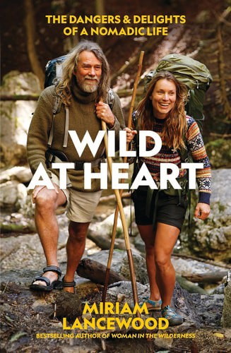 Wild At Heart: The Dangers And Delights Of A Nomadic Life by Miriam Lancewood