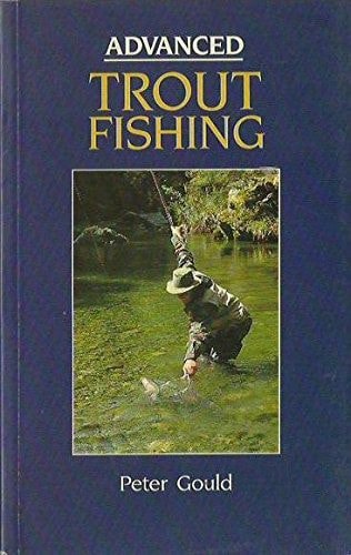 Advanced Trout Fishing by Peter Gould