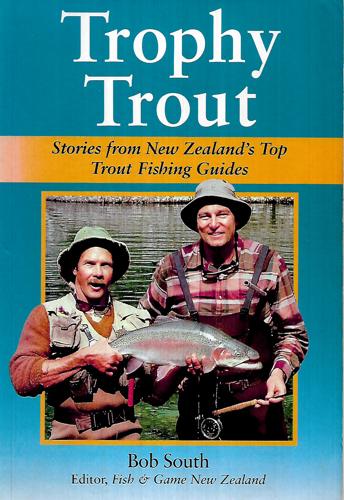 Trophy Trout: Stories From New Zealand's Top Trout Fishing Guides by Bob South