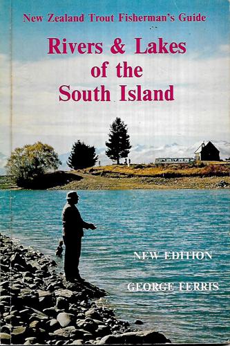 Rivers & Lakes Of The South Island: New Zealand Trout Fisherman's Guide by George Ferris