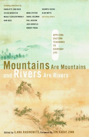 Mountains Are Mountains And Rivers Are Rivers: Applying Eastern Teachings To Everyday Life by Ilana Rabinowitz