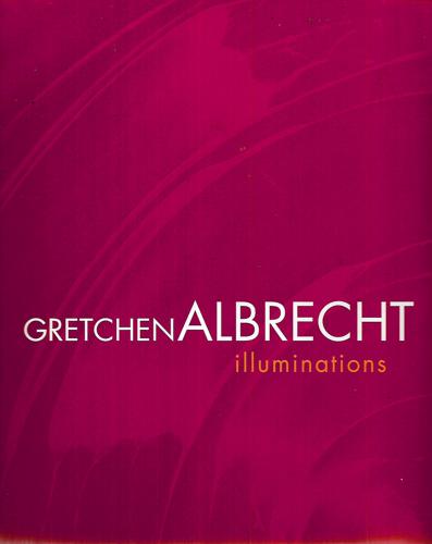 Gretchen Albrecht: Illuminations by Gretchen Albrecht and Ronald Brownson