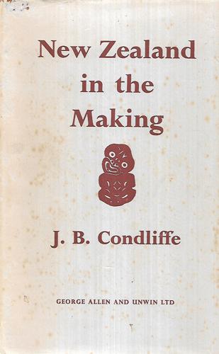 New Zealand In The Making; A Study Of Economic And Social Development by J. B. Condliffe