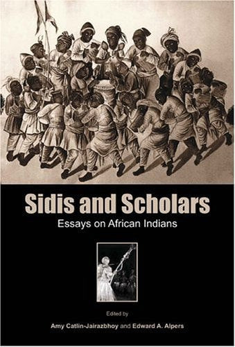 Sidis And Scholars: Essays On African Indians by Edward A. Alpers and Amy Catlin-Jairazbhoy