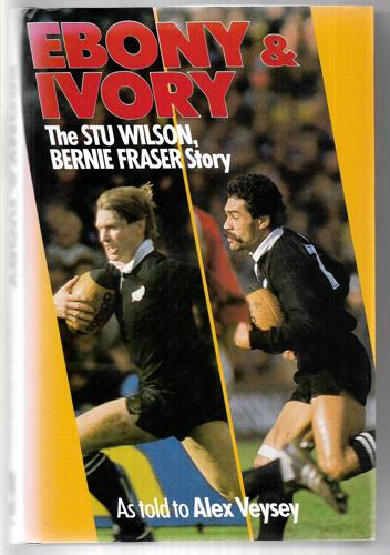 Ebony & Ivory: The Stu Wilson, Bernie Fraser Story by Bernie Fraser and Alex Veysey and Stu Wilson