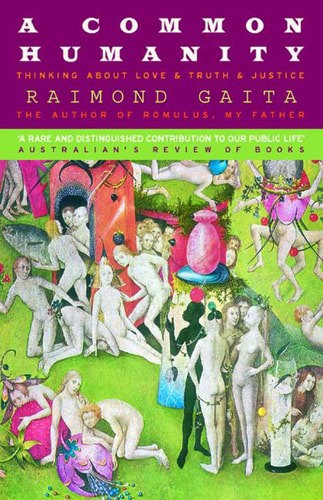 A Common Humanity Thinking About Love & Truth & Justice by Raimond Gaita