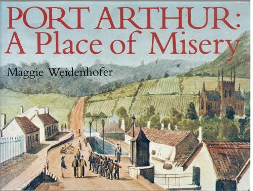 Port Arthur: A Place Of Misery by Maggie Weidenhofer