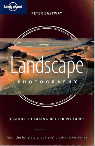 Landscape Photography: A Guide To Taking Better Pictures by Peter Eastway