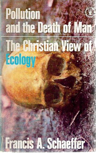 Pollution And The Death Of Man: The Christian View Of Ecology by Francis A Schaeffer