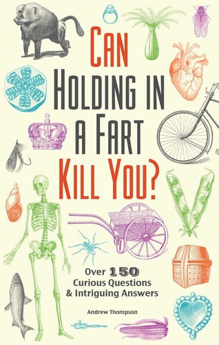 Can Holding In A Fart Kill You? Over 150 Curious Questions And Intriguing Answers by Andrew Thompson