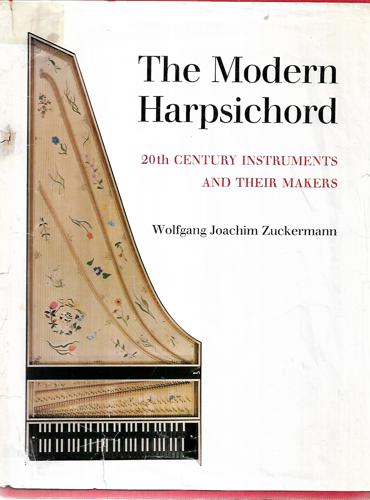 The Modern Harpsichord: Twentieth-Century Instruments And Their Makers by Wolfgang Joachim Zuckermann