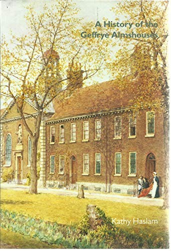 A History Of The Geffrye Almshouses by Kathy Haslam