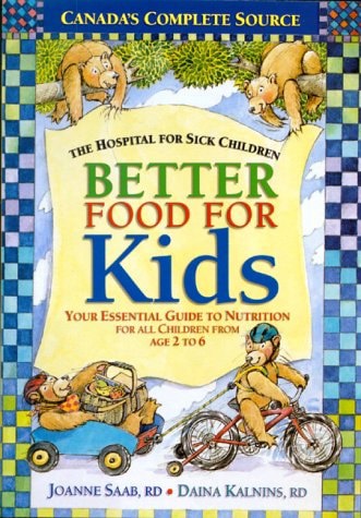 Better Food For Kids: Your Essential Guide To Nutrition For All Children From Age 2 To 6 by Daina Kalnins and Joanne Saab