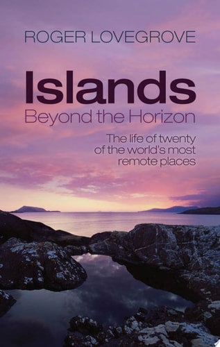 Islands Beyond The Horizon - The Life Of Twenty Of The World's Most Remote Places by Roger Lovegrove