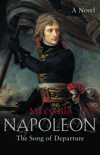 Napoleon: The Song Of Departure by Max Gallo