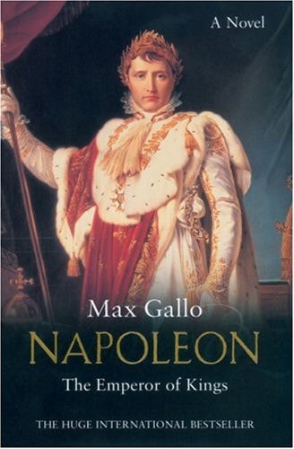 Napoleon: The Emperor Of Kings by Max Gallo