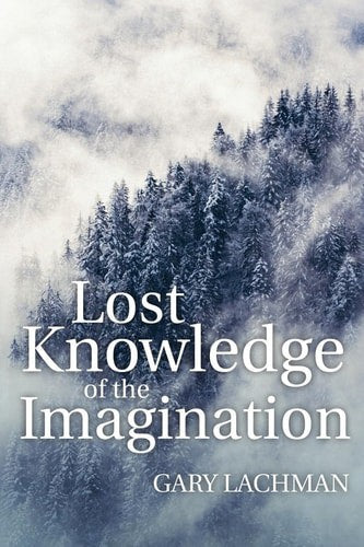 Lost Knowledge Of The Imagination by Gary Lachman