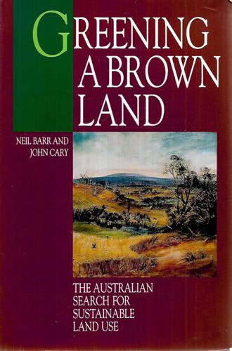 Greening A Brown Land The Australian Search For Sustainable Land Use by Neil F. Barr and John W. Cary