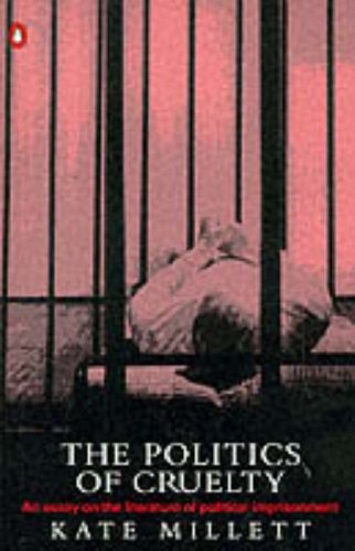 The Politics Of Cruelty An Essay On The Literature Of Political Imprisonment by Kate Millett