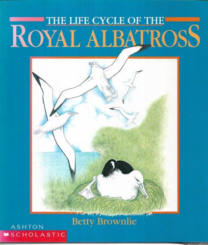 The Life Cycle of the Royal Albatross by Betty Brownlie