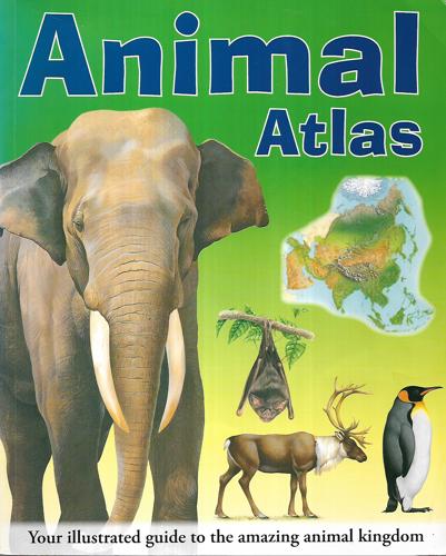 Animal Atlas: Your Illustrated Guide To The Amazing Animal Kingdom by Susanna Addario and Anita Ganeri