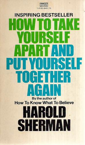 How To Take Yourself Apart And Put Yourself Together Again by Harold Sherman