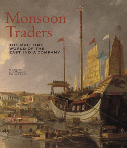 Monsoon Traders: The Maritime World Of The East India Company by Robert J. Blyth and H. V. Bowen and John McAleer