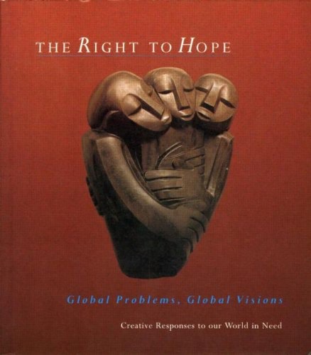 The Right To Hope: Global Problems, Global Visions: Creative Responses To Our World In Need by Catherine Thick