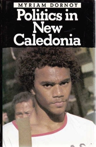 Politics In New Caledonia by Myriam Dornoy