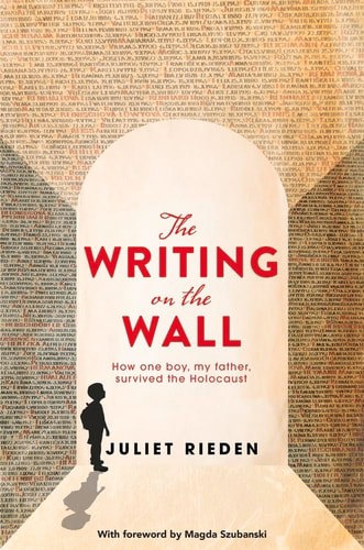 The Writing On The Wall How One Boy, My Father, Survived The Holocaust by Juliet Rieden and Magda Szubanski