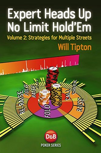 Expert Heads Up No Limit Hold'em Play Strategies For Multiple Streets by Will Tipton