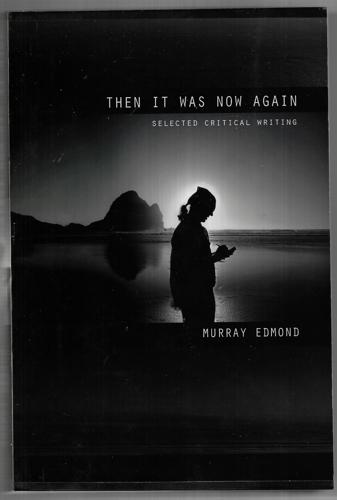 Then It Was Now Again : Selected Critical Writing by Murray Edmond