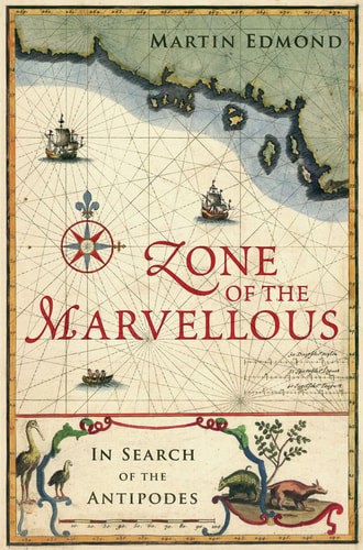 Zone Of The Marvellous: In Search Of The Antipodes by Martin Edmond