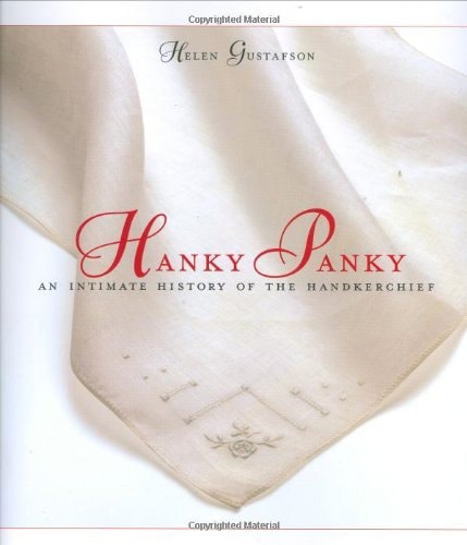 Hanky Panky: An Intimate History Of The Handkerchief by Helen Gustafson