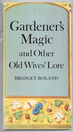 Gardener's Magic And Other Old Wives' Lore by Bridget Boland
