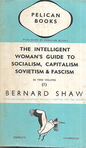 Intelligent Woman's Guide To Socialism, Capitalism, Sovietism And Fascism In 2 Volumes by Bernard Shaw
