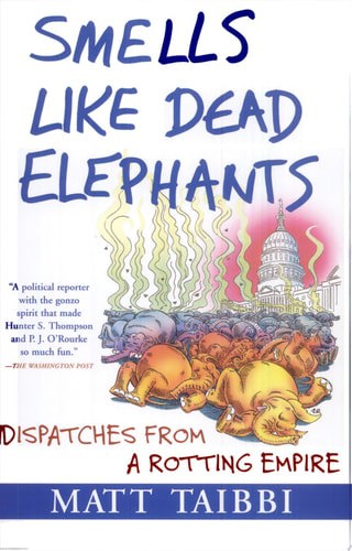 Smells Like Dead Elephants Dispatches From A Rotting Empire by Matt Taibbi